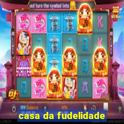 casa da fudelidade